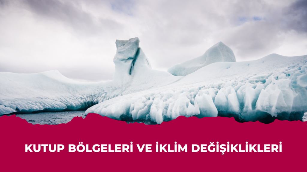 Kutup Bölgeleri ve İklim Değişiklikleri